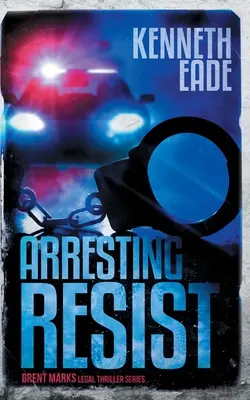 Arrestando a Resist: Un thriller legal de Brent Marks - Arresting Resist: A Brent Marks Legal Thriller