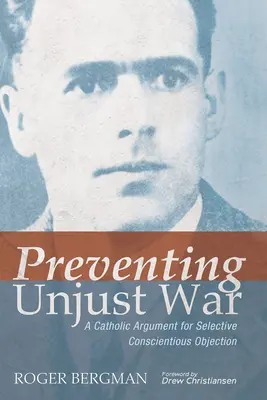 Prevenir la guerra injusta: Un argumento católico a favor de la objeción de conciencia selectiva - Preventing Unjust War: A Catholic Argument for Selective Conscientious Objection