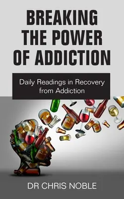 Rompiendo el poder de la adicción: Lecturas diarias para recuperarse de la adicción - Breaking the Power of Addiction: Daily Readings in Recovery from Addiction