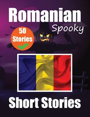 50 Short Spooky Storiеs in Romanian A Bilingual Journеy in English and Romanian: Cuentos embrujados en inglés y rumano Aprende la lengua rumana - 50 Short Spooky Storiеs in Romanian A Bilingual Journеy in English and Romanian: Haunted Tales in English and Romanian Learn Romanian Lang