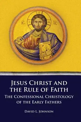 Jesucristo y la regla de fe: La cristología confesional de los primeros Padres - Jesus Christ and the Rule of Faith: The Confessional Christology of the Early Fathers