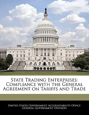 Empresas comerciales del Estado: Cumplimiento del Acuerdo General sobre Aranceles Aduaneros y Comercio - State Trading Enterprises: Compliance with the General Agreement on Tariffs and Trade
