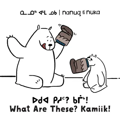Nanuq y Nuka: ¿Qué es esto? ¡Kamiik! Edición bilingüe inuktitut e inglés - Nanuq and Nuka: What Are These? Kamiik!: Bilingual Inuktitut and English Edition