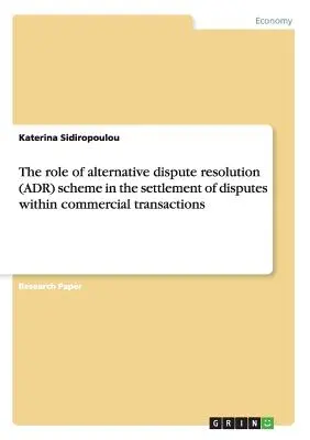 El papel de los sistemas alternativos de resolución de conflictos (ADR) en la resolución de litigios en las transacciones comerciales - The role of alternative dispute resolution (ADR) scheme in the settlement of disputes within commercial transactions