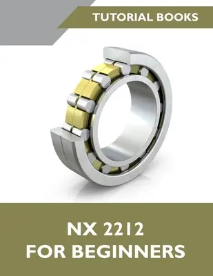 NX 2212 Para Principiantes (Coloreado): Una Guía Paso a Paso para Aprender NX - NX 2212 For Beginners (Colored): A Step-by-Step Guide to Learning NX