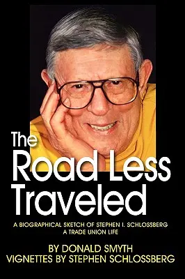 The Road Less Traveled, a Biographical Sketch of Stephen I. Schlossberg a Trade Union Life (El camino menos transitado, biografía de Stephen I. Schlossberg, una vida sindical) - The Road Less Traveled, a Biographical Sketch of Stephen I. Schlossberg a Trade Union Life