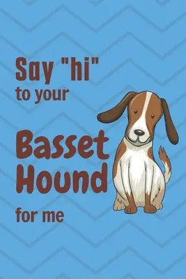 Saluda» a tu Basset Hound de mi parte: Para los fans del Basset Hound». - Say hi