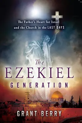La generación de Ezequiel: El corazón del Padre para Israel y la Iglesia en los últimos días - The Ezekiel Generation: The Father's Heart for Israel and the Church in the Last Days