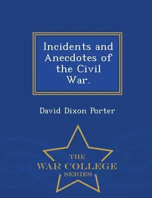 Incidentes y anécdotas de la Guerra Civil. - Serie de la Escuela Superior de Guerra - Incidents and Anecdotes of the Civil War. - War College Series