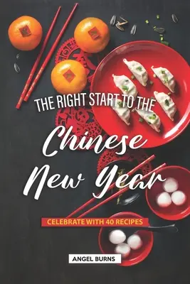 El Buen Comienzo del Año Nuevo Chino: Celébrelo con 40 recetas - The Right Start to the Chinese New Year: Celebrate with 40 Recipes