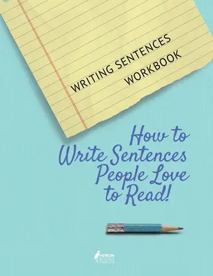 Escribir frases: Cómo escribir frases que gusten a los lectores - Writing Sentences Workbook: How to Write Sentences People Love to Read!