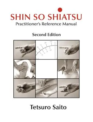 Shin So Shiatsu: Curación de los sistemas meridianos más profundos - Manual de referencia para el profesional, segunda edición - Shin So Shiatsu: Healing the Deeper Meridian Systems - Practitioner's Reference Manual, Second Edition