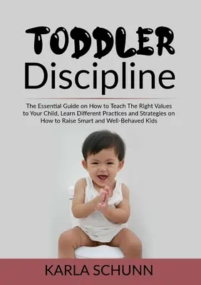 Disciplina del niño pequeño: La Guía Esencial Sobre Cómo Enseñar Los Valores Correctos A Su Hijo, Aprenda Diferentes Prácticas y Estrategias Sobre Cómo - Toddler Discipline: The Essential Guide on How to Teach The Right Values to Your Child, Learn Different Practices and Strategies on How to
