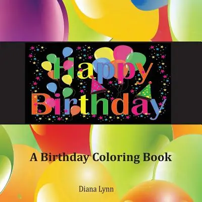 Feliz Cumpleaños: Un libro para colorear de cumpleaños - Happy Birthday: A Birthday Coloring Book