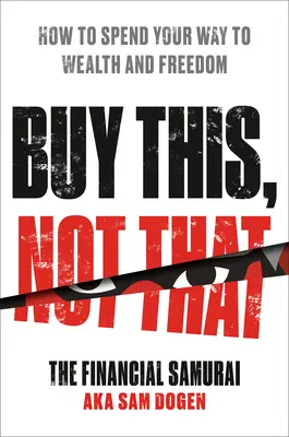 Compra esto, no aquello: Cómo gastar para alcanzar la riqueza y la libertad - Buy This, Not That: How to Spend Your Way to Wealth and Freedom