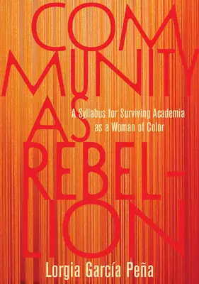 La comunidad como rebelión: Un programa para sobrevivir en el mundo académico como mujer de color - Community as Rebellion: A Syllabus for Surviving Academia as a Woman of Color
