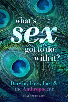 ¿Qué tiene que ver el sexo?: Darwin, el amor, la lujuria y el Antropoceno - What's Sex Got to Do with It?: Darwin, Love, Lust, and the Anthropocene