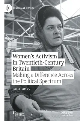 Women's Activism in Twentieth-Century Britain: Cómo marcar la diferencia en todo el espectro político - Women's Activism in Twentieth-Century Britain: Making a Difference Across the Political Spectrum