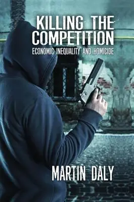 Matar a la competencia: Desigualdad económica y homicidio - Killing the Competition: Economic Inequality and Homicide