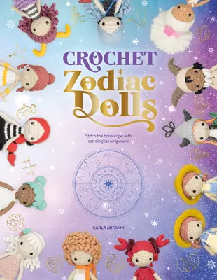 Muñecas del zodiaco de ganchillo: Cose el horóscopo con amigurumi astrológicos - Crochet Zodiac Dolls: Stitch the Horoscope with Astrological Amigurumi