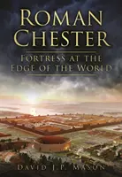 Chester romano: fortaleza en el confín del mundo - Roman Chester - Fortress at the Edge of the World