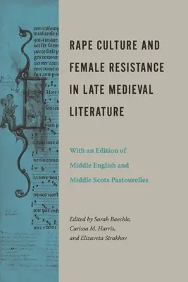 Cultura de la violación y resistencia femenina en la literatura medieval tardía: Con una edición de pastourelles en inglés medio y escocés medio - Rape Culture and Female Resistance in Late Medieval Literature: With an Edition of Middle English and Middle Scots Pastourelles