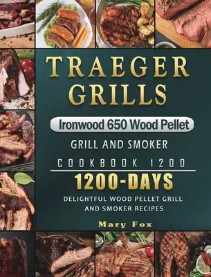 Traeger Grills Ironwood 650 Wood Pellet Grill and Smoker Cookbook 1200: 1200 Days Delightful Wood Pellet Grill and Smoker Recipes (en inglés) - Traeger Grills Ironwood 650 Wood Pellet Grill and Smoker Cookbook 1200: 1200 Days Delightful Wood Pellet Grill and Smoker Recipes