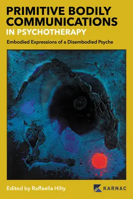 Primitive Bodily Communications in Psychotherapy: Expresiones corporales de una psique incorpórea: Primitive Bodily Communications in Psychotherapy - Primitive Bodily Communications in Psychotherapy: Embodied Expressions of a Disembodied Psyche: Primitive Bodily Communications in Psychotherapy