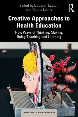 Enfoques creativos de la educación sanitaria: Nuevas formas de pensar, hacer, hacer, enseñar y aprender - Creative Approaches to Health Education: New Ways of Thinking, Making, Doing, Teaching and Learning