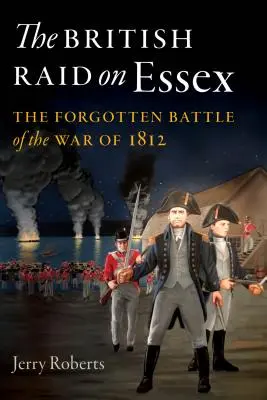 La incursión británica en Essex: La batalla olvidada de la Guerra de 1812 - The British Raid on Essex: The Forgotten Battle of the War of 1812