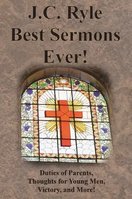 Los mejores sermones de J.C. Ryle: Los deberes de los padres, Pensamientos para los jóvenes, La victoria, ¡y más! - J.C. Ryle Best Sermons Ever!: Duties of Parents, Thoughts for Young Men, Victory, and More!