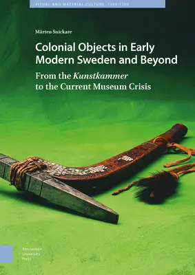 Colonial Objects in Early Modern Sweden and Beyond: De la Kunstkammer a la crisis actual de los museos - Colonial Objects in Early Modern Sweden and Beyond: From the Kunstkammer to the Current Museum Crisis