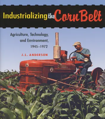 La industrialización del cinturón del maíz: Agricultura, tecnología y medio ambiente, 1945-1972 - Industrializing the Corn Belt: Agriculture, Technology, and Environment, 1945-1972