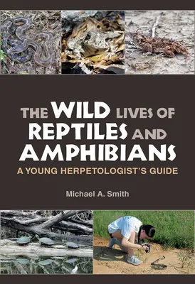 La vida salvaje de reptiles y anfibios: Guía del joven herpetólogo - The Wild Lives of Reptiles and Amphibians: A Young Herpetologist's Guide