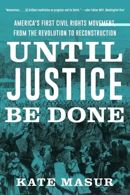 Hasta que se haga justicia: El primer movimiento por los derechos civiles en Estados Unidos, de la Revolución a la Reconstrucción - Until Justice Be Done: America's First Civil Rights Movement, from the Revolution to Reconstruction