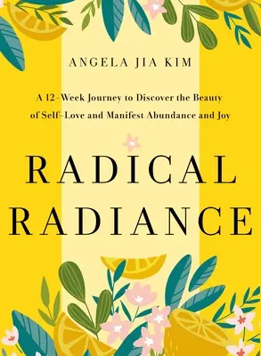 Radical Radiance: 12 semanas de rituales de amor propio para manifestar abundancia, belleza y alegría - Radical Radiance: 12 Weeks of Self-Love Rituals to Manifest Abundance, Beauty, and Joy