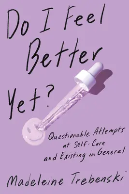 ¿Me siento mejor? Intentos Cuestionables de Cuidarse y de Existir en General - Do I Feel Better Yet?: Questionable Attempts at Self-Care and Existing in General