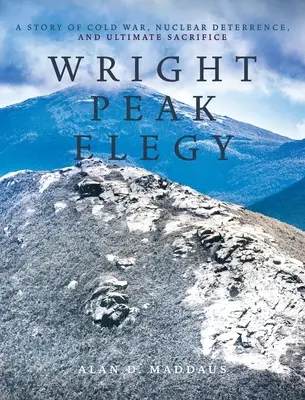 Wright Peak Elegy: Una historia de guerra fría, disuasión nuclear y sacrificio final - Wright Peak Elegy: A Story of Cold War, Nuclear Deterrence, and Ultimate Sacrifice