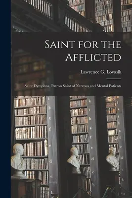 Santa de los afligidos: Santa Dymphna, patrona de los enfermos nerviosos y mentales (Lovasik Lawrence G. (Lawrence George)) - Saint for the Afflicted: Saint Dymphna, Patron Saint of Nervous and Mental Patients (Lovasik Lawrence G. (Lawrence George))