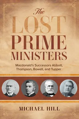 Los primeros ministros perdidos: Los sucesores de Macdonald: Abbott, Thompson, Bowell y Tupper - The Lost Prime Ministers: Macdonald's Successors Abbott, Thompson, Bowell, and Tupper