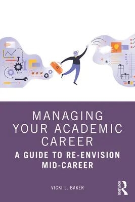 Cómo gestionar su carrera académica: Guía para replantearse la mitad de la carrera profesional - Managing Your Academic Career: A Guide to Re-Envision Mid-Career