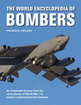 La enciclopedia mundial de los bombarderos: Una historia ilustrada desde los primeros aviones de la Primera Guerra Mundial hasta los sofisticados cazabombarderos de la era moderna. - The World Encyclopedia of Bombers: An Illustrated History from the Early Planes of World War 1 to the Sophisticated Jet Bombers of the Modern Age