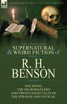 La colección de ficción sobrenatural y extraña de R. H. Benson: Una novela «Los nigromantes» y veintiocho relatos de lo extraño e insólito - The Collected Supernatural and Weird Fiction of R. H. Benson: One Novel 'The Necromancers' and Twenty-Eight Tales of the Strange and Unusual