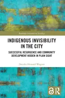 Invisibilidad indígena en la ciudad: Resurgimiento exitoso y desarrollo comunitario oculto a plena vista - Indigenous Invisibility in the City: Successful Resurgence and Community Development Hidden in Plain Sight