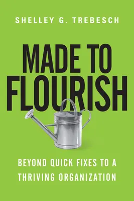 Hecho para prosperar: Más allá de las soluciones rápidas para una organización próspera - Made to Flourish: Beyond Quick Fixes to a Thriving Organization