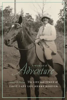 A Woman of Adventure: Vida y época de la primera dama Lou Henry Hoover - A Woman of Adventure: The Life and Times of First Lady Lou Henry Hoover