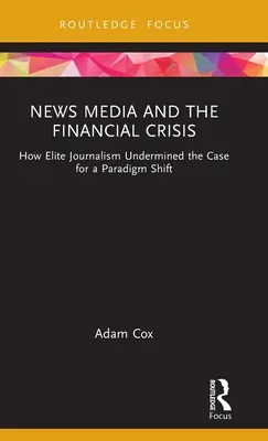 Los medios de comunicación y la crisis financiera: cómo el periodismo de élite socavó los argumentos a favor de un cambio de paradigma - News Media and the Financial Crisis: How Elite Journalism Undermined the Case for a Paradigm Shift