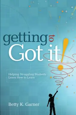 Cómo conseguirlo: Cómo ayudar a los estudiantes con dificultades a aprender a aprender - Getting to Got It!: Helping Struggling Students Learn How to Learn