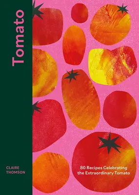 Tomate: 70 recetas para celebrar el extraordinario tomate - Tomato: 70 Recipes Celebrating the Extraordinary Tomato