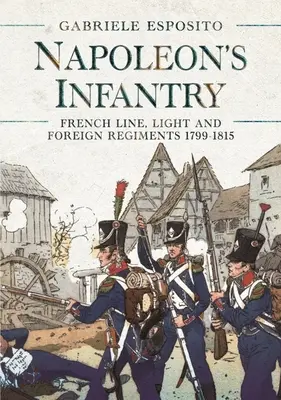 La Infantería de Napoleón: Regimientos franceses de línea, ligeros y extranjeros 1799-1815 - Napoleon's Infantry: French Line, Light and Foreign Regiments 1799-1815